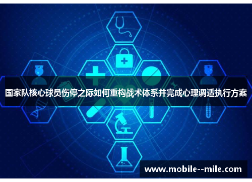 国家队核心球员伤停之际如何重构战术体系并完成心理调适执行方案 国家队核心球员伤停之际如何重构战术体系并完成心理调适执行方案