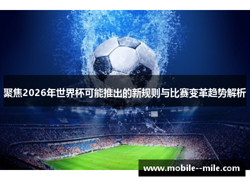 聚焦2026年世界杯可能推出的新规则与比赛变革趋势解析