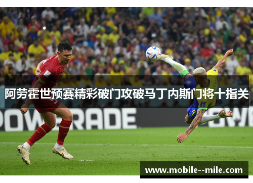 阿劳霍世预赛精彩破门攻破马丁内斯门将十指关 阿劳霍世预赛精彩破门攻破马丁内斯门将十指关
