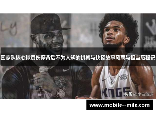 国家队核心球员伤停背后不为人知的拼搏与抉择故事风雨与担当历程记